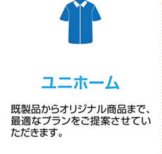 ユニホーム 既製品からオリジナル商品まで、最適なプランをご提案させていただきます。